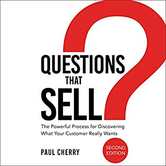 Questions That Sell: The Powerful Process for Discovering What Your Customer Really Wants (2nd Edition)